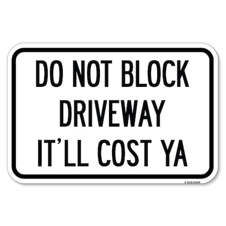 Signmission Do Not Block Driveway-Itll Cost Ya Heavy-Gauge Aluminum Sign, 12" x 18", A-1218-24634 A-1218-24634